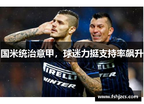 国米统治意甲，球迷力挺支持率飙升
